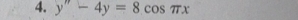 y'prime -4y=8cos π x