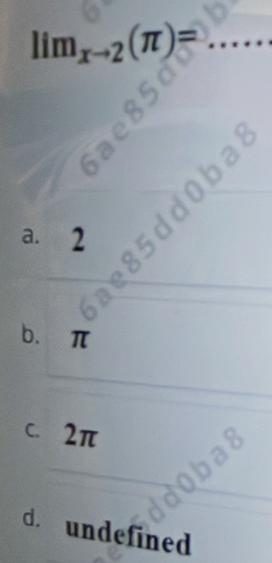 lim_xto 2(π )= _
a. 2
b. π
c. 2π
d. undefined