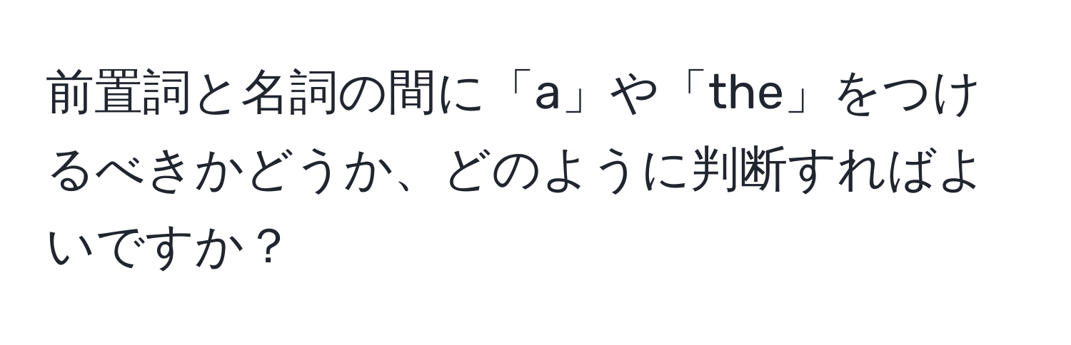 前置詞と名詞の間に「a」や「the」をつけるべきかどうか、どのように判断すればよいですか？