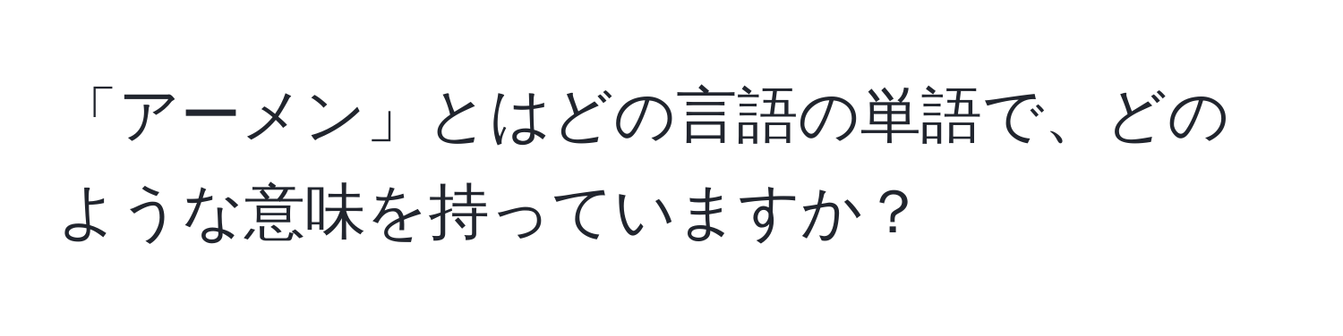 「アーメン」とはどの言語の単語で、どのような意味を持っていますか？