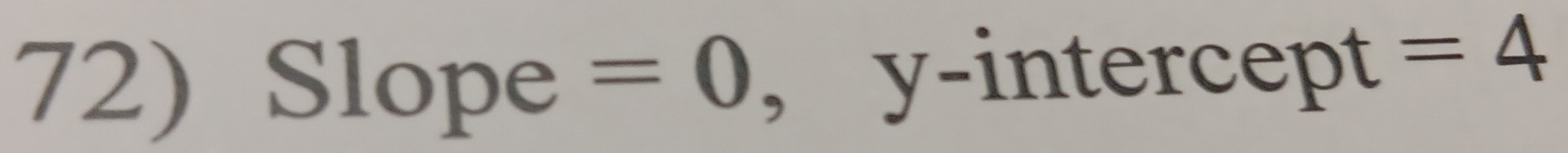 Slope =0 , y-intercept =4