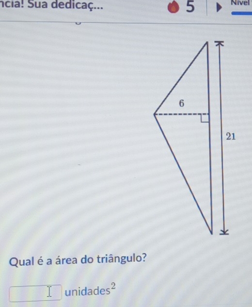 ncia! Sua dedicaç... 5 Nivel 
Qual é a área do triângulo? 
□  I () unidades^2