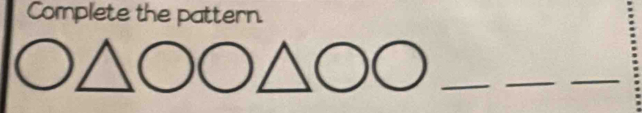 Complete the pattern. 
_ 
_ 
_