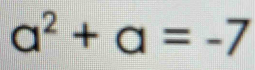 a^2+a=-7