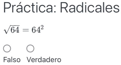 Práctica: Radicales
sqrt(64)=64^2
Falso Verdadero