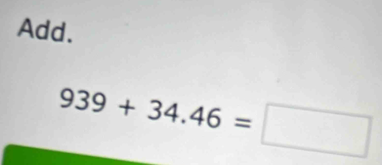 Add.
939+34.46=□