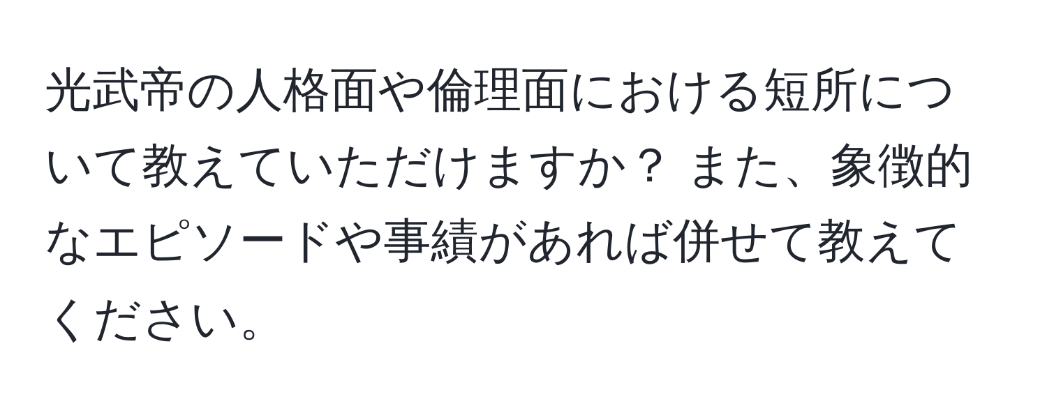 光武帝の人格面や倫理面における短所について教えていただけますか？ また、象徴的なエピソードや事績があれば併せて教えてください。