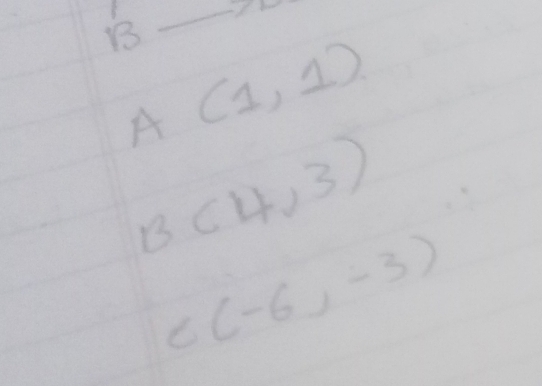 B
_
A(1,1)
B(4,3)
C(-6,-3)