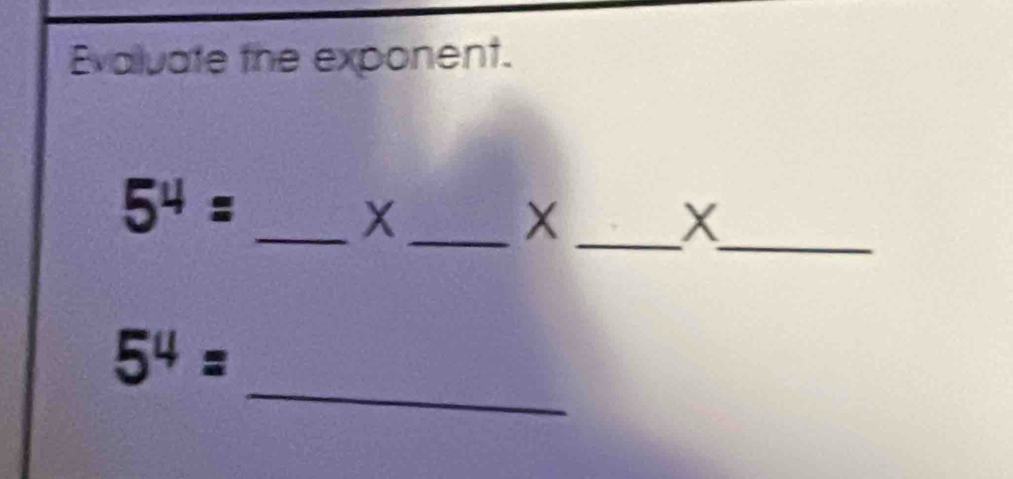 Evaluate the exponent. 
_
5^4=
__X 
_X
X
_
5^4=