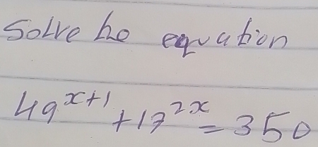 Solve be equation
49^(x+1)+17^(2x)=350