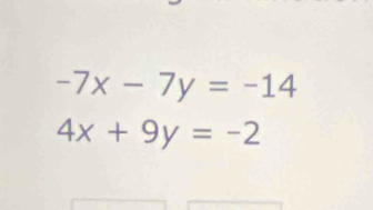 -7x-7y=-14
4x+9y=-2