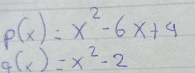 p(x)=x^2-6x+4
g(x)=x^2-2