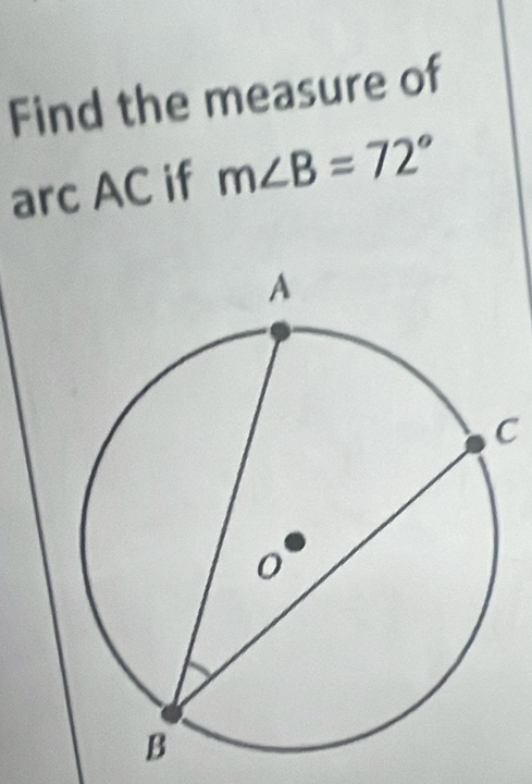 Find the measure of 
arc AC if m∠ B=72°
C