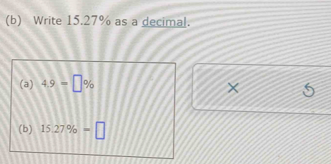 Write 15.27% as a decimal. 
(a) 4.9=□ % × 
(b) 15.27% =□