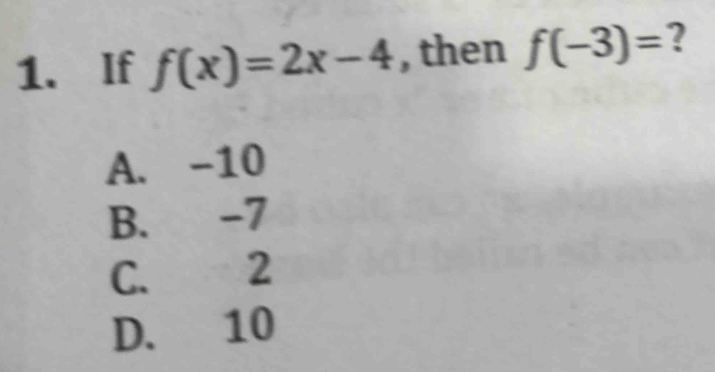 If f(x)=2x-4 , then f(-3)= ?
A. -10
B. -7
C. 2
D. 10