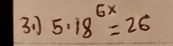 31 5· 18^(6x)=26