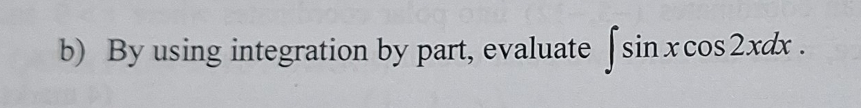 By using integration by part, evaluate ∈t sin xcos 2xdx.