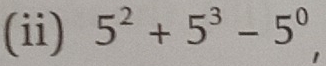 (ii) 5^2+5^3-5^0