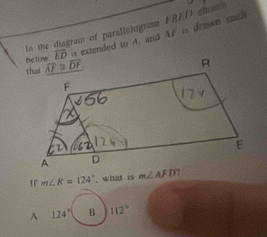 In the diagram of parallelogram FRED sho   
is extended to A. and A/ is drawn suc h
m∠ R=124° , what is
A 124° B 112°