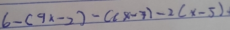 6-(9x-2)-(6x-7)-2(x-5)