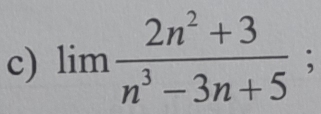 limlimits  (2n^2+3)/n^3-3n+5 ;