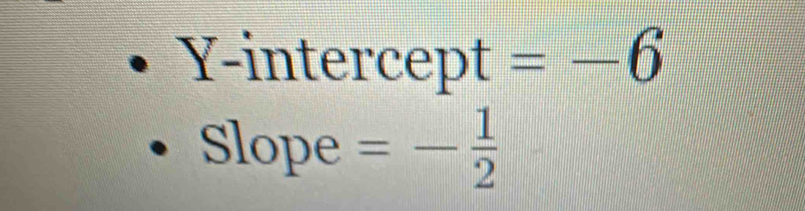 Y-intercept =-6
Slope =- 1/2 