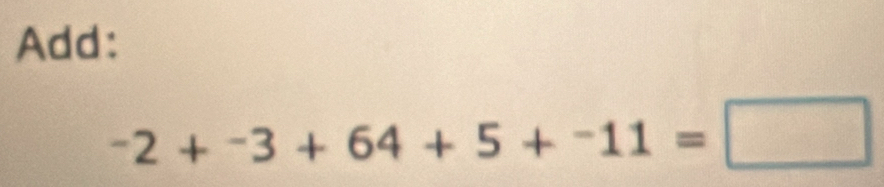 Add:
-2+-3+64+5+-11=□