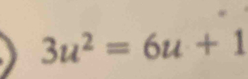 3u^2=6u+1