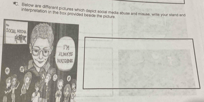 Below are different pictures which depict social media abuse and misuse, write your stand and 
interpretation in the box provided beside the picture.