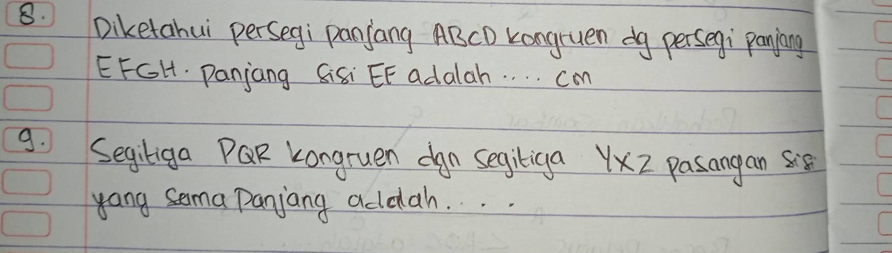 Diketahui persegi panjang ABCD kongruen dg persegi paning 
EFGH. Panjang Gisi EE adalah. . . . cam 
9. Segiliga PQR Longruen dan segiriga y* z pasanganSie 
yang sema Panjang aclddah. . .