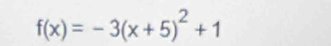 f(x)=-3(x+5)^2+1