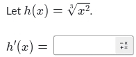 Let h(x)=sqrt[3](x^2).
h'(x)=□