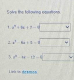 Solve the following equations. 
1. x^2+8x+7-0
2. x^2-6x+5=0° 
3. x^2-4x-12=0 □  
Link to desmos