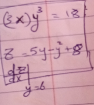 (3x)y^3=18
8=5y-y^2+8
 dz/dx 
y=6