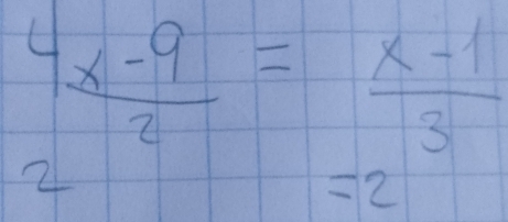 frac  (x-9)/2 = (x-1)/3 
=7