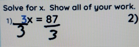 Solve for x. Show all of your work. 
1) 3
2)