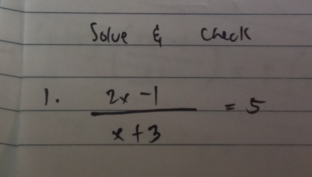 Solve q check 
1.  (2x-1)/x+3 =5