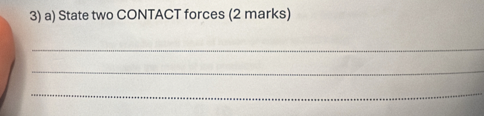 State two CONTACT forces (2 marks) 
_ 
_ 
_