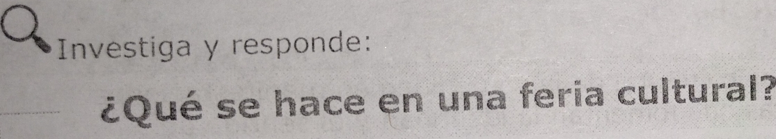 Investiga y responde: 
¿Qué se hace en una feria cultural?