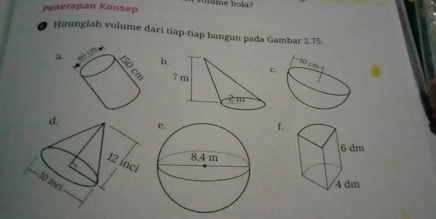 volume bola? 
Penerapan Konsep 
Hitunglah volume dari tiap-tiap bangun pada Gambar 2.75. 
a.
80 cm
b 
. 
9 
f.