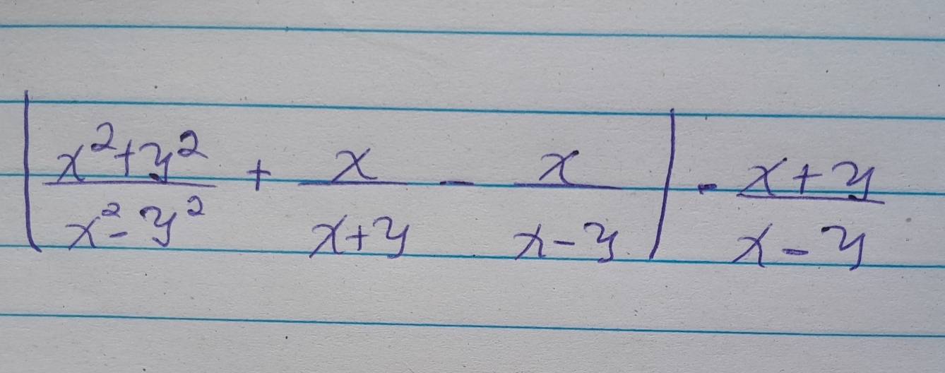 ( (x^2+y^2)/x^2-y^2 + x/x+y - x/x-y )·  (x+y)/x-y 