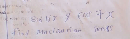 sin 5x$ cos 7x
find mactaurian Senss