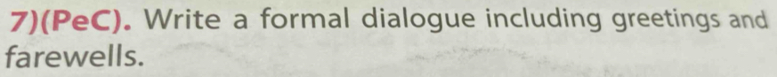 7)(PeC). Write a formal dialogue including greetings and 
farewells.