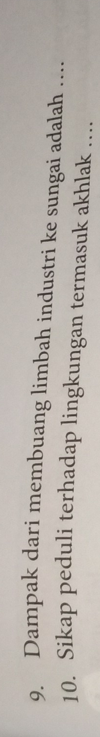 Dampak dari membuang limbah industri ke sungai adalah …... 
10. Sikap peduli terhadap lingkungan termasuk akhlak ....