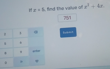 If x=5 , find the value of x^2+4x.
751
Submit