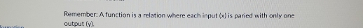 Remember: A function is a relation where each input (x) is paried with only one 
output (y).