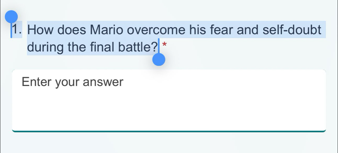 How does Mario overcome his fear and self-doubt 
during the final battle? * 
Enter your answer