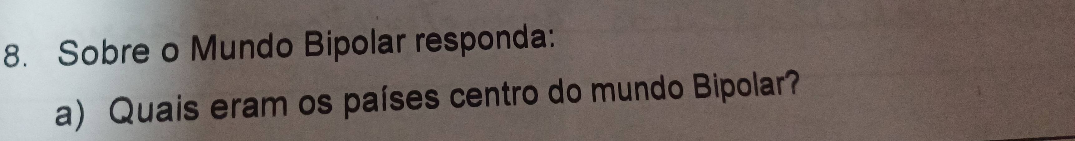 Sobre o Mundo Bipolar responda: 
a) Quais eram os países centro do mundo Bipolar?