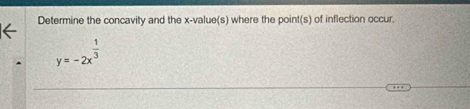 Determine the concavity and the x -value(s) where the point(s) of inflection occur.
y=-2x^(frac 1)3