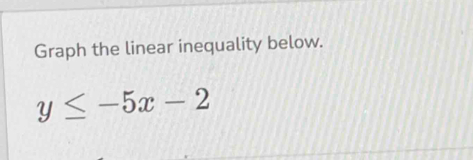 Graph the linear inequality below.
y≤ -5x-2